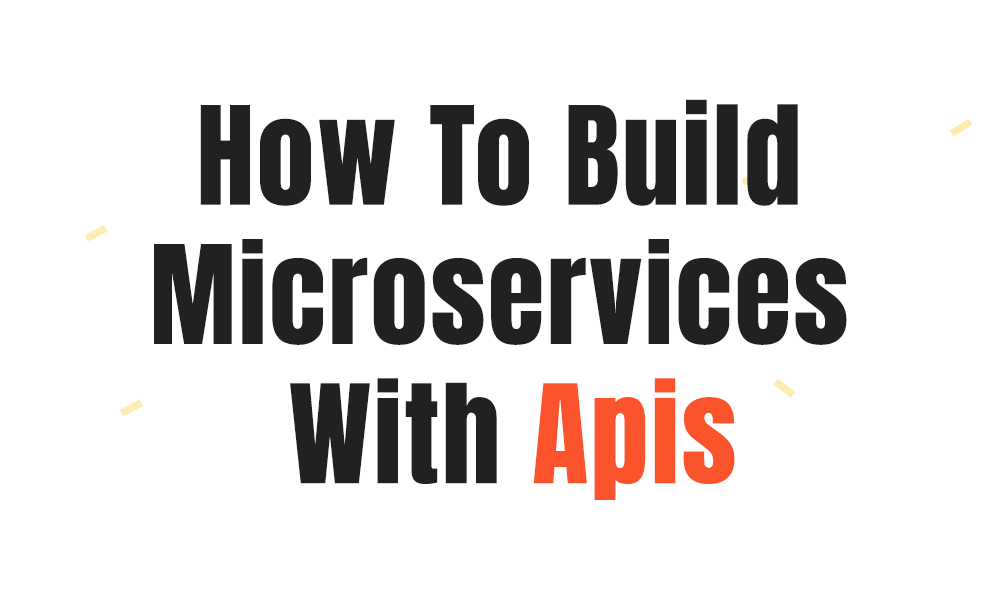 API-First Development: How To Build Microservices With Apis