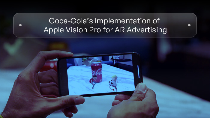 Coca-Cola's Implementation of Apple Vision Pro for AR Advertising: A Case Study