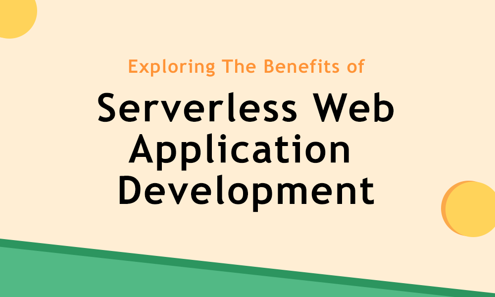 Exploring The Benefits Of Serverless Web Application Development: Is It Right For Your Business?